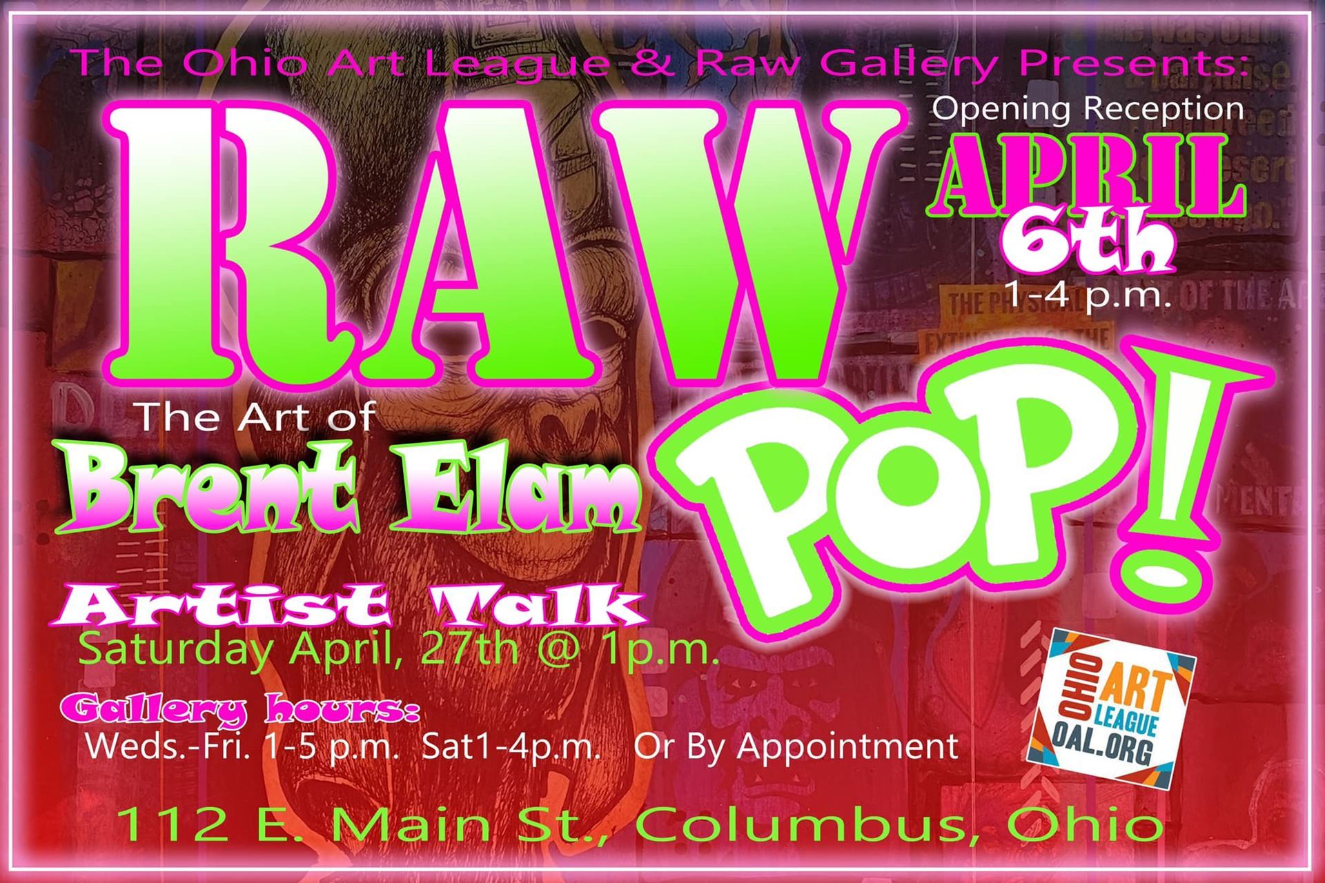Graphic for RAW Pop. Text reads: The Ohio Art League and Raw Gallery Presents: RAW Pop! The art of Brent Elam.  Opening Reception April 6th 1-4 PM. Artist Talk: Saturday, April 27th at 1PM, Gallery hours: Wed-Fri 1-5 PM and Sat 1-4 PM or by appointment.  112 E Main St, Columbus, Ohio